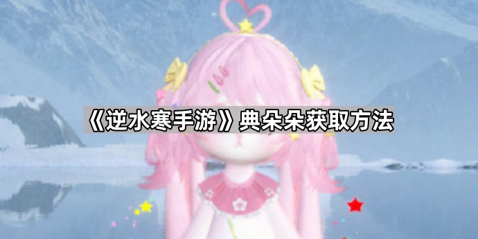 《逆水寒手游》典朵朵获取方法1