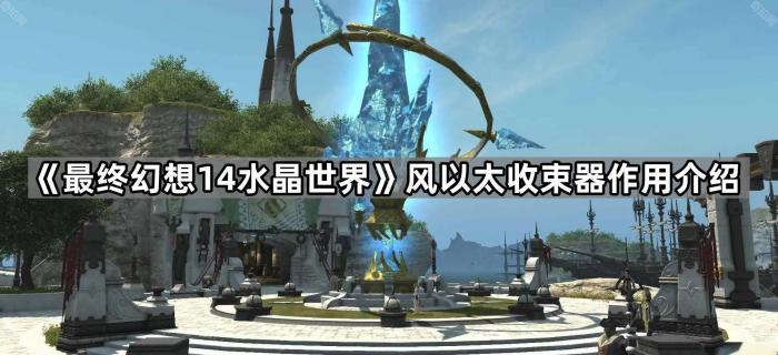 《最终幻想14水晶世界》风以太收束器作用介绍1