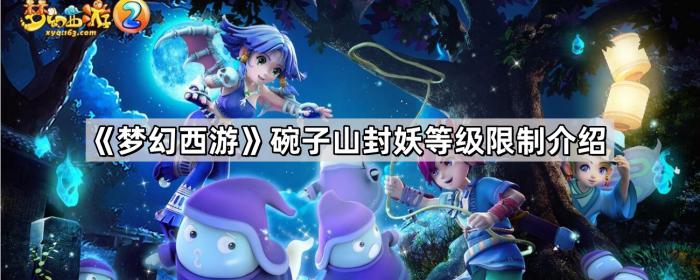 《梦幻西游》碗子山封妖等级限制介绍1