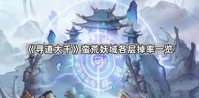 《寻道大千》蛮荒妖域各层掉率一览1