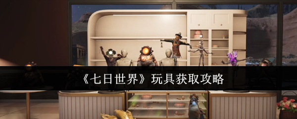 七日世界玩具怎么获取1