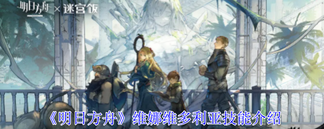 明日方舟维娜维多利亚有什么技能1