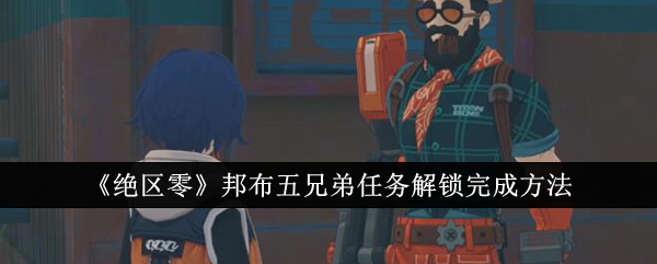 绝区零邦布五兄弟任务怎么完成1