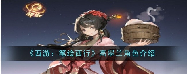 西游笔绘西行高翠兰怎么样1