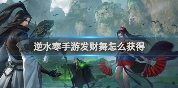 逆水寒手游发财舞怎么获得1