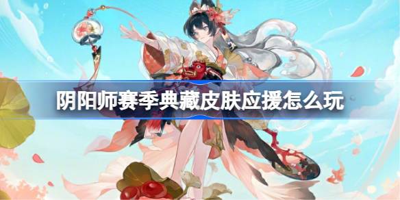 阴阳师赛季典藏皮肤应援怎样玩1