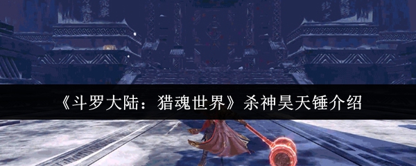 斗罗大陆猎魂世界杀神昊天锤怎么样1